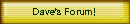 Dave's Forum!