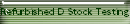Refurbished D Stock Testing